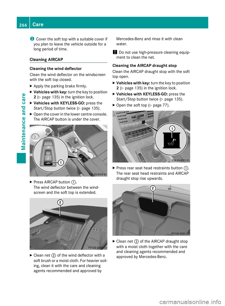 MERCEDES-BENZ E-CLASS CABRIOLET 2010 Owners Manual i
Cover the soft top with asuitable cover if
you plan to leave the vehicle outsid efor a
long period of time.
Cleaning AIRCAP Cleaning th
ewind deflector
Clean the wind deflector on the windscreen
wit MERCEDES-BENZ E-CLASS CABRIOLET 2010 Owners Manual i
Cover the soft top with asuitable cover if
you plan to leave the vehicle outsid efor a
long period of time.
Cleaning AIRCAP Cleaning th
ewind deflector
Clean the wind deflector on the windscreen
wit