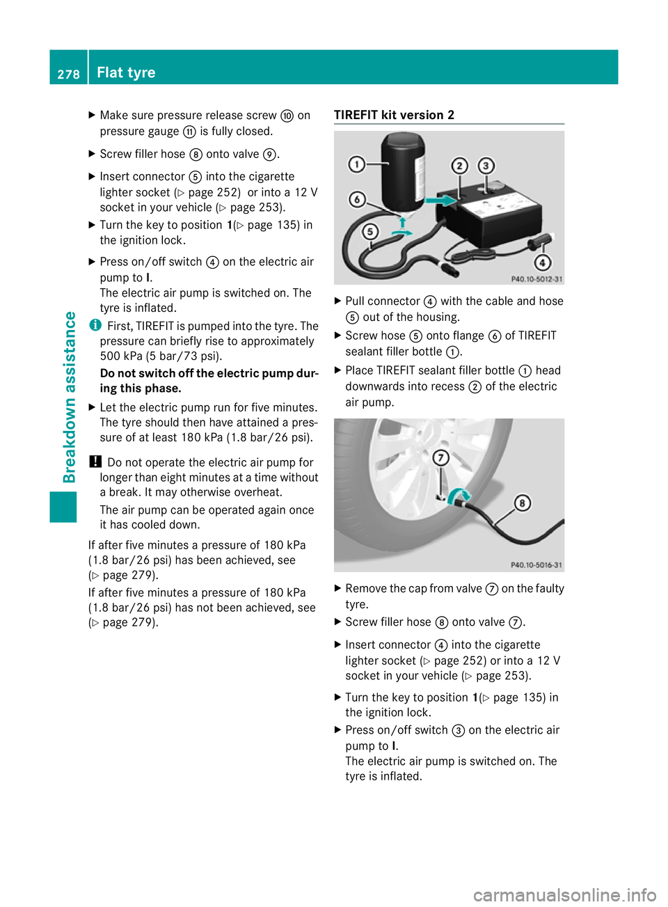 MERCEDES-BENZ E-CLASS CABRIOLET 2010 Owners Manual X
Make sur epressure release screw Fon
pressure gauge Gis full yclosed.
X Screw filler hose Donto valve E.
X Insert connector Ainto the cigarette
lighter socket (Y page 252)orinto a12V
socket in your MERCEDES-BENZ E-CLASS CABRIOLET 2010 Owners Manual X
Make sur epressure release screw Fon
pressure gauge Gis full yclosed.
X Screw filler hose Donto valve E.
X Insert connector Ainto the cigarette
lighter socket (Y page 252)orinto a12V
socket in your
