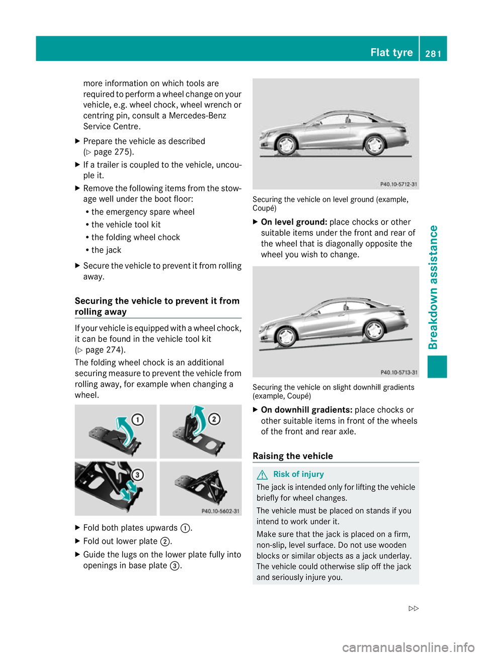 MERCEDES-BENZ E-CLASS CABRIOLET 2010 Owners Manual more informati
on on which tools are
required to perfor mawheel change on your
vehicle, e.g. wheel chock ,wheel wrenc hor
centring pin, consult aMercedes-Benz
Servic eCentre.
X Prepar ethe vehicle as MERCEDES-BENZ E-CLASS CABRIOLET 2010 Owners Manual more informati
on on which tools are
required to perfor mawheel change on your
vehicle, e.g. wheel chock ,wheel wrenc hor
centring pin, consult aMercedes-Benz
Servic eCentre.
X Prepar ethe vehicle as