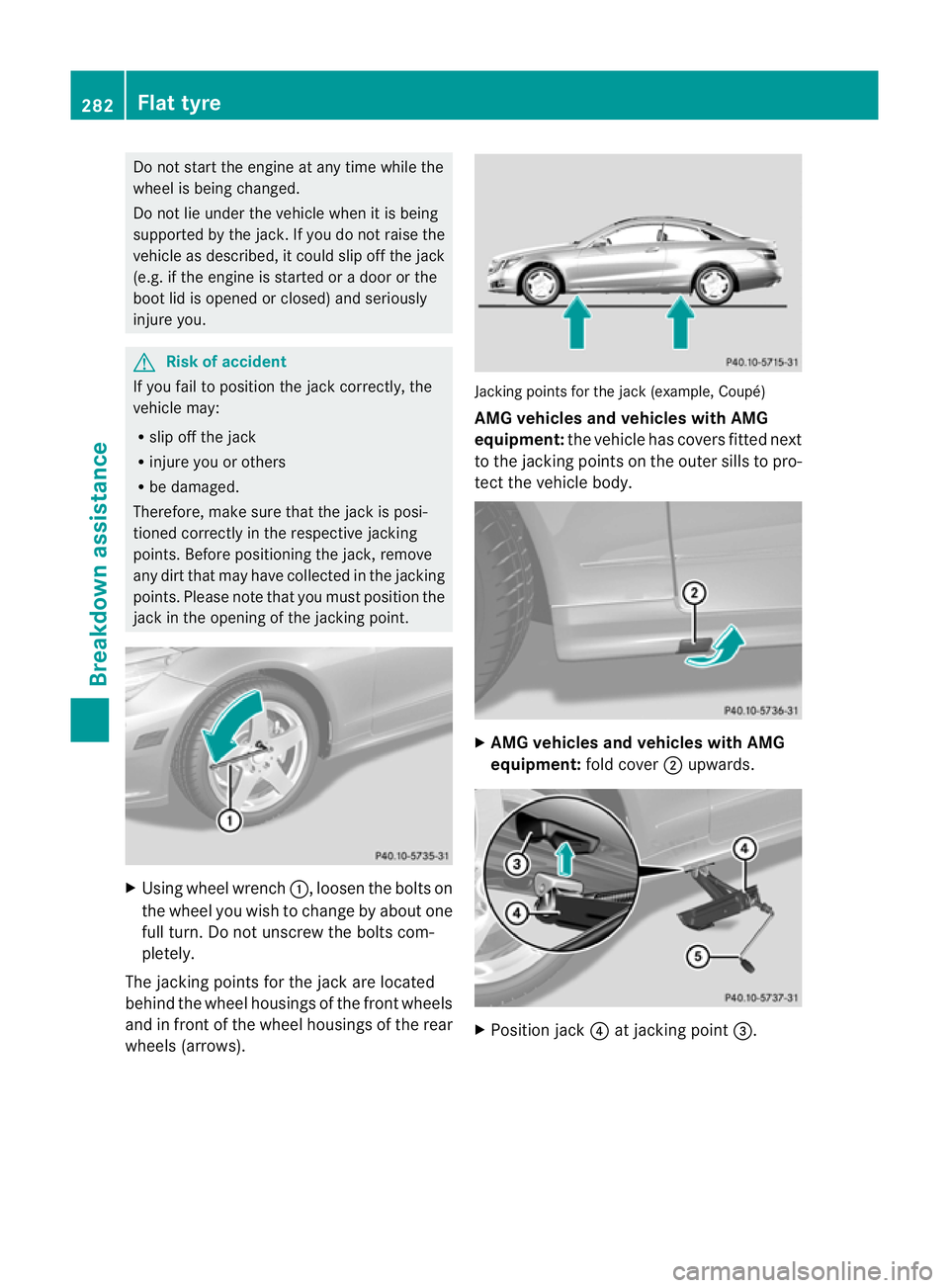 MERCEDES-BENZ E-CLASS CABRIOLET 2010 Owners Manual Do not start the engine at any time whil
ethe
whee lisbeing changed.
Do not li eunder the vehicl ewheniti sbeing
supporte dbythe jack. If you do not raise the
vehicle as described, it could slip off t MERCEDES-BENZ E-CLASS CABRIOLET 2010 Owners Manual Do not start the engine at any time whil
ethe
whee lisbeing changed.
Do not li eunder the vehicl ewheniti sbeing
supporte dbythe jack. If you do not raise the
vehicle as described, it could slip off t