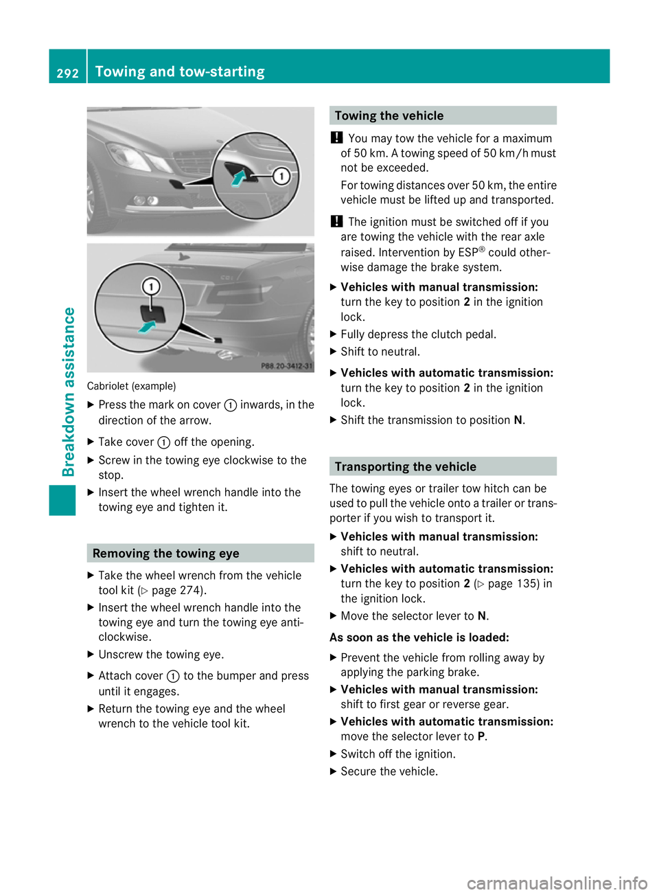 MERCEDES-BENZ E-CLASS CABRIOLET 2010 Owners Manual Cabriolet (example)
X
Press the mark on cover :inwards, in the
direction of the arrow.
X Take cover :off the opening.
X Screw in the towing eye clockwise to the
stop.
X Insert the wheel wrench handle MERCEDES-BENZ E-CLASS CABRIOLET 2010 Owners Manual Cabriolet (example)
X
Press the mark on cover :inwards, in the
direction of the arrow.
X Take cover :off the opening.
X Screw in the towing eye clockwise to the
stop.
X Insert the wheel wrench handle