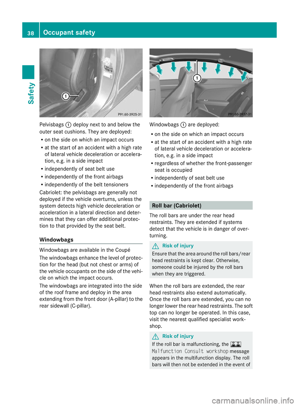 MERCEDES-BENZ E-CLASS CABRIOLET 2010 Service Manual Pelvisbags
:deploy next to and below the
outer seat cushions. They are deployed:
R on the side on which an impact occurs
R at the star tofanaccident with ahigh rate
of lateral vehicle deceleration or MERCEDES-BENZ E-CLASS CABRIOLET 2010 Service Manual Pelvisbags
:deploy next to and below the
outer seat cushions. They are deployed:
R on the side on which an impact occurs
R at the star tofanaccident with ahigh rate
of lateral vehicle deceleration or