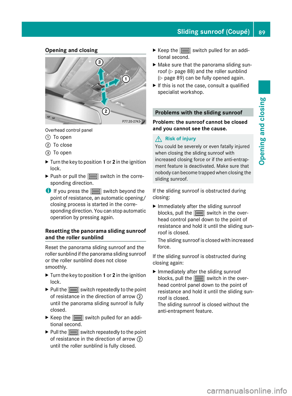 MERCEDES-BENZ E-CLASS CABRIOLET 2010 Owners Manual Opening and closing
Overhead control panel
:
To open
; To close
= To open
X Tur nthe key to position 1or 2in the ignition
lock.
X Push or pull the 3switchinthe cor re-
spondi ngdirec tion.
i If you pr MERCEDES-BENZ E-CLASS CABRIOLET 2010 Owners Manual Opening and closing
Overhead control panel
:
To open
; To close
= To open
X Tur nthe key to position 1or 2in the ignition
lock.
X Push or pull the 3switchinthe cor re-
spondi ngdirec tion.
i If you pr