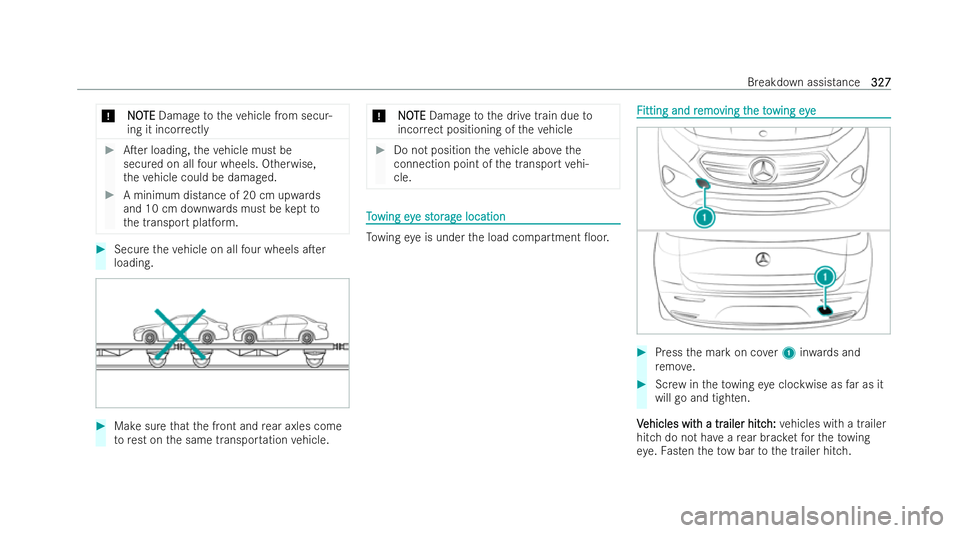 MERCEDES-BENZ EQA SUV 2021  Owners Manual *
N
N O
OTE
TE Damage totheve hicle from secur-
ing it inco rrectly #
ATer loading, theve hicle must be
secured on all four wheels. Otherwise,
th eve hicle could be damaged. #
A minimum dis tance of 