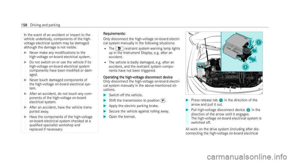 MERCEDES-BENZ EQB SUV 2021  Owners Manual In
thee vent of an accident or impac ttothe
ve hicle underbod y,components of theh igh-
vo ltag eelectrical system ma ybedamaged
although thed amag eisnotvisible. #
Neverm akea nymodi/cation stot he
