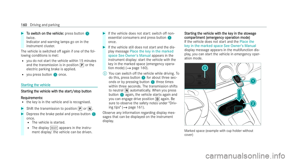 MERCEDES-BENZ EQB SUV 2021  Owners Manual #
T
Tos witc
os witc hont
hont he v
he vehicle:
ehicle: press button 1
twice.
Indicator and warning lamps go on in the
inst rument clus ter.
The vehicle is switched o. again if one of thef ol-
lowing