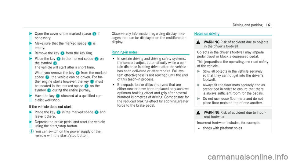 MERCEDES-BENZ EQB SUV 2021  Owners Manual #
Open thec ove roft he mar keds pace 2if
necessar y. #
Mak esuret hat them arke ds pace 2is
em pty. #
Remo vethek ey1 from thek eyring. #
Plac ethe key 1inthem arke ds pace 2on
th es ymbol 3.
The veh