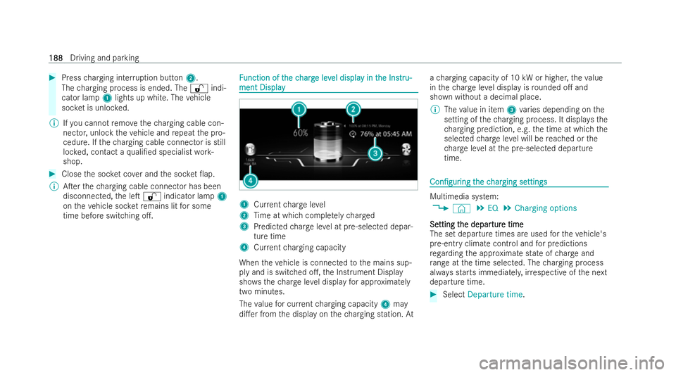 MERCEDES-BENZ EQB SUV 2021  Owners Manual #
Press chargin ginter ruption button 2.
The chargin gprocess is ended. The %indi-
cator lamp 1lights up white. The vehicle
soc ketisu nlocked.
% Ifyo uc anno tremo vethec hargin gcable con-
nector ,u