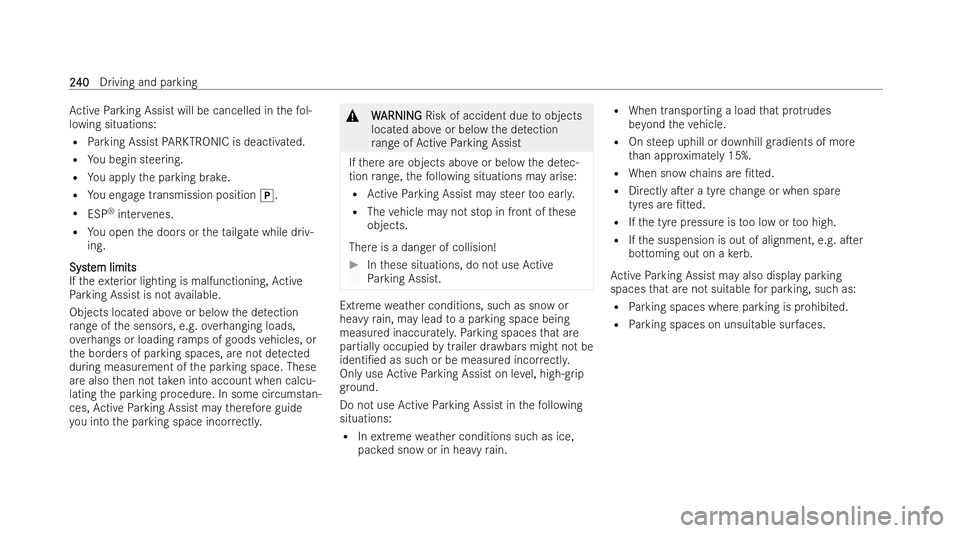 MERCEDES-BENZ EQB SUV 2021  Owners Manual Ac
tiveP arking Assist will be cancelle dinthefol-
lowing situations:
R Parking Assist PARKTRONIC is deactivated.
R Youb egin steering.
R Youa ppl ythe parking brake.
R Youe ngag etransmission positio