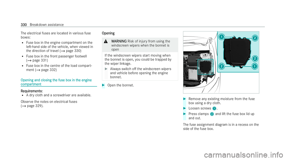 MERCEDES-BENZ EQB SUV 2021  Owners Manual The electrica
lfuse sarelocated in various fuse
bo xes:
R Fuse bo xinthe engine compartmen tonthe
leT-hand side of thev ehicle, when vie wedin
th ed irection of tr avel(/pag e330)
R Fuse bo xinthe fr