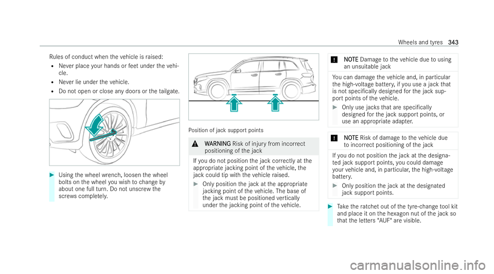 MERCEDES-BENZ EQB SUV 2021  Owners Manual Ru
les of conduct when thev ehicleisr aised:
R Neverp lace your hands or feet under thev ehi-
cle.
R Neverlie under thev ehicle.
R Do no topen or close an ydoor sort hetailgate. #
Using thew heel wren