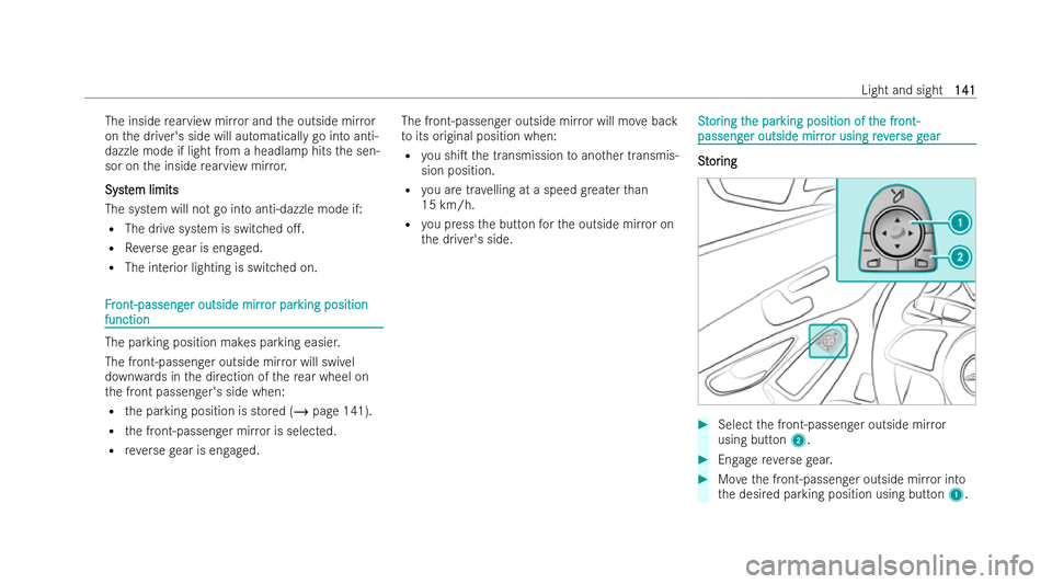 MERCEDES-BENZ EQC SUV 2022  Owners Manual The inside
rearview mir ror and the outside mir ror
on the driver's side will automatically go into anti-
dazzle mode if light from a headlamp hits the sen-
sor on the inside rearview mir ror.
Sys