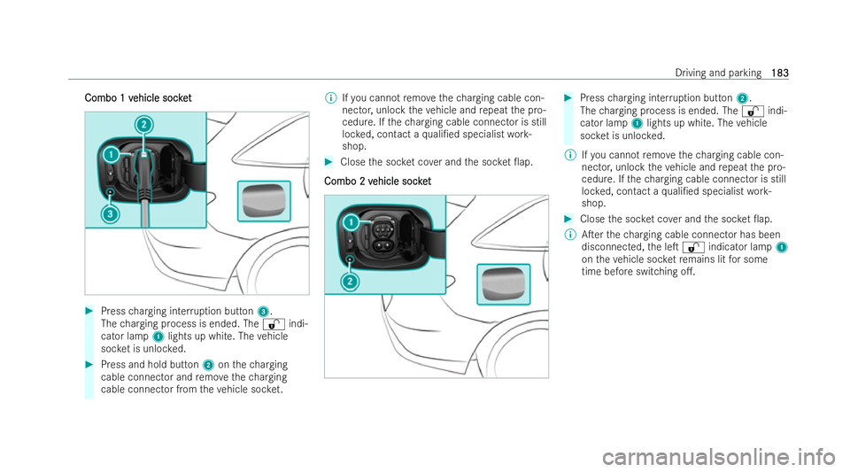 MERCEDES-BENZ EQC SUV 2022  Owners Manual Combo 1 v
Combo 1 v
ehicle socket
ehicle soc ket #
Press charging inter ruption button 3.
The charging process is ended. The %indi-
cator lamp 1lights up white. The vehicle
soc ket is unloc ked. #
Pre
