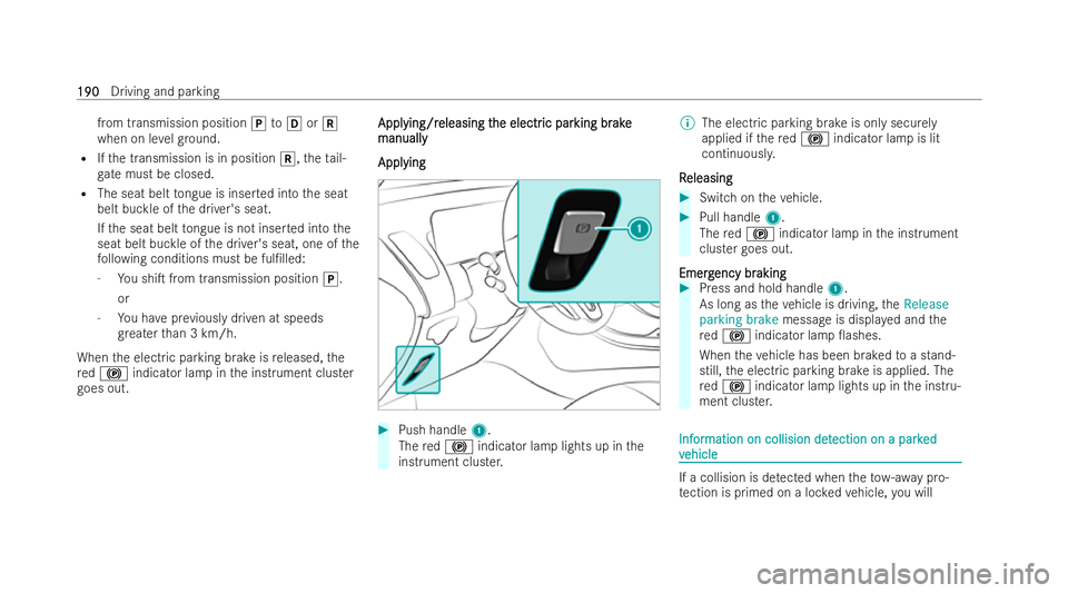 MERCEDES-BENZ EQC SUV 2022  Owners Manual from transmission position
jtoh ork
when on le velgr ound.
R Ifth e transmission is in position k,theta il-
ga te must be closed.
R The seat belt tongue is inse rted into the seat
belt buckle of the d