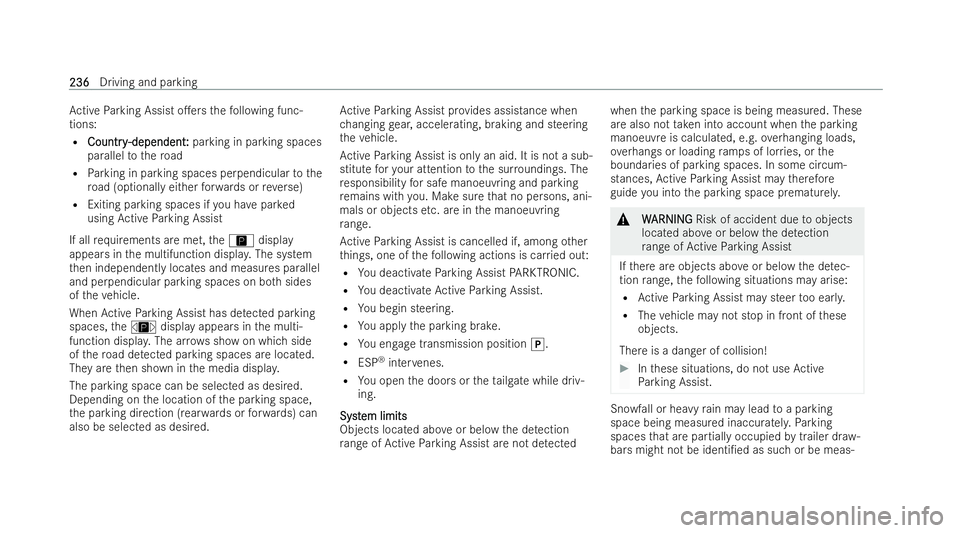 MERCEDES-BENZ EQC SUV 2022  Owners Manual Ac
tive Parking Assist o.ers thefo llowing func-
tions:
R Country
Country -dependent
-dependent: :parking in parking spaces
parallel tothero ad
R Parking in parking spaces perpendicular tothe
ro ad (