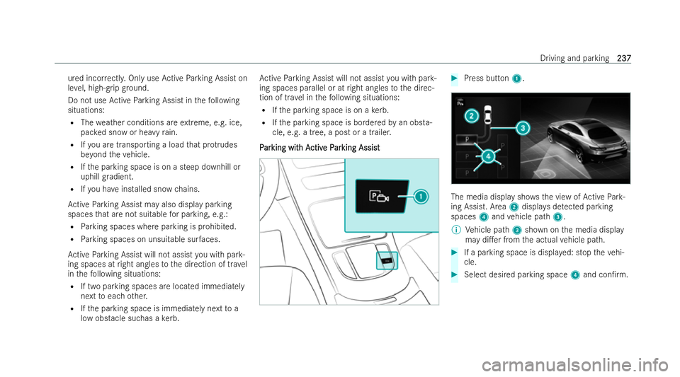 MERCEDES-BENZ EQC SUV 2022  Owners Manual ured incor
rectl y.Only use Active Parking Assist on
le ve l, high-g rip gr ound.
Do not use Active Parking Assist in thefo llowing
situations:
R The weather conditions are extreme, e.g. ice,
pac ked 