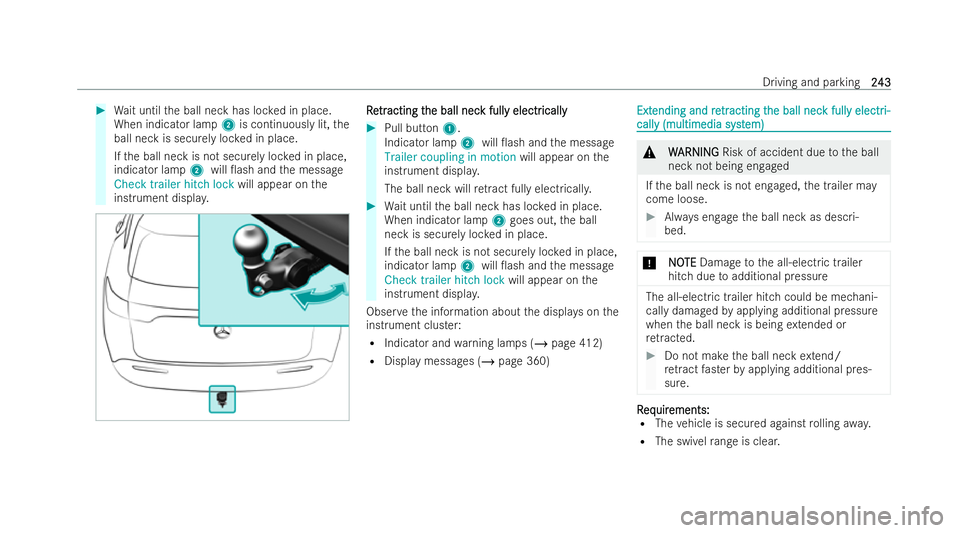 MERCEDES-BENZ EQC SUV 2022 Workshop Manual #
Wait until the ball neck has loc ked in place.
When indicator lamp 2is continuously lit, the
ball neck is securely loc ked in place.
If th e ball neck is not securely loc ked in place,
indicator lam