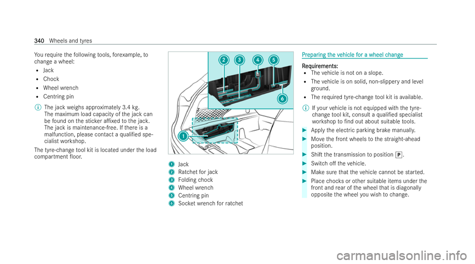 MERCEDES-BENZ EQC SUV 2022  Owners Manual Yo
ure qu ire thefo llowing tools, fore xamp le,to
ch ange a wheel:
R Jack
R Chock
R Wheel wrench
R Centring pin
% The jack weighs appr oximately 3.4 kg.
The maximum load capacity of the jack can
be f