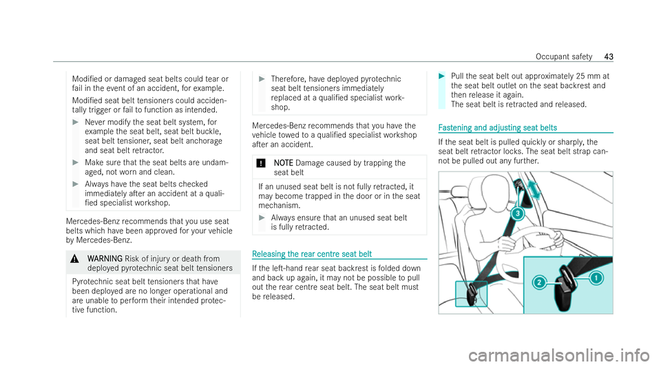 MERCEDES-BENZ EQC SUV 2022 Service Manual Modi/ed or damaged seat belts could
tear or
fa il in theeve nt of an accident, forex ample.
Modi/ed seat belt tensioners could acciden-
ta lly trigger or failto function as intended. #
Never modify 