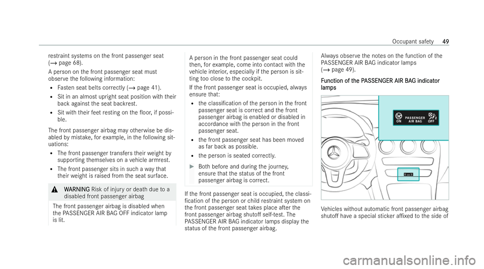 MERCEDES-BENZ EQC SUV 2022  Owners Manual re
straint systems on the front passenger seat
(/ page 68).
A person on the front passenger seat must
obser vethefo llowing information:
R Fasten seat belts co rrectly (/ page 41).
R Sit in an almost 