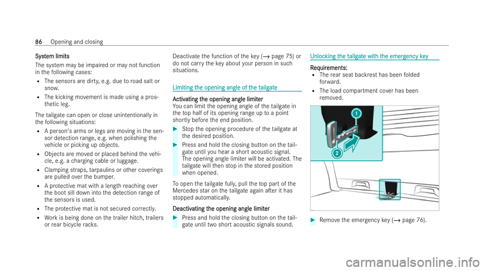 MERCEDES-BENZ EQC SUV 2022 Manual Online Syst
Syst
em limits
em limits
The system may be impaired or may not function
in thefo llowing cases:
R The sensors are dirty, e.g. due toroad salt or
sno w.
R The kicking mo vement is made using a pro