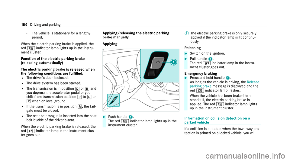 MERCEDES-BENZ EQC SUV 2021 Owners Manual -
The vehicle is stationary for a lengt hy
period.
When the electric parking brake is applied, the
re d! indicator lamp lights up in the instru‐
ment clus ter.
Fu nction of the electric pa rking bra MERCEDES-BENZ EQC SUV 2021 Owners Manual -
The vehicle is stationary for a lengt hy
period.
When the electric parking brake is applied, the
re d! indicator lamp lights up in the instru‐
ment clus ter.
Fu nction of the electric pa rking bra