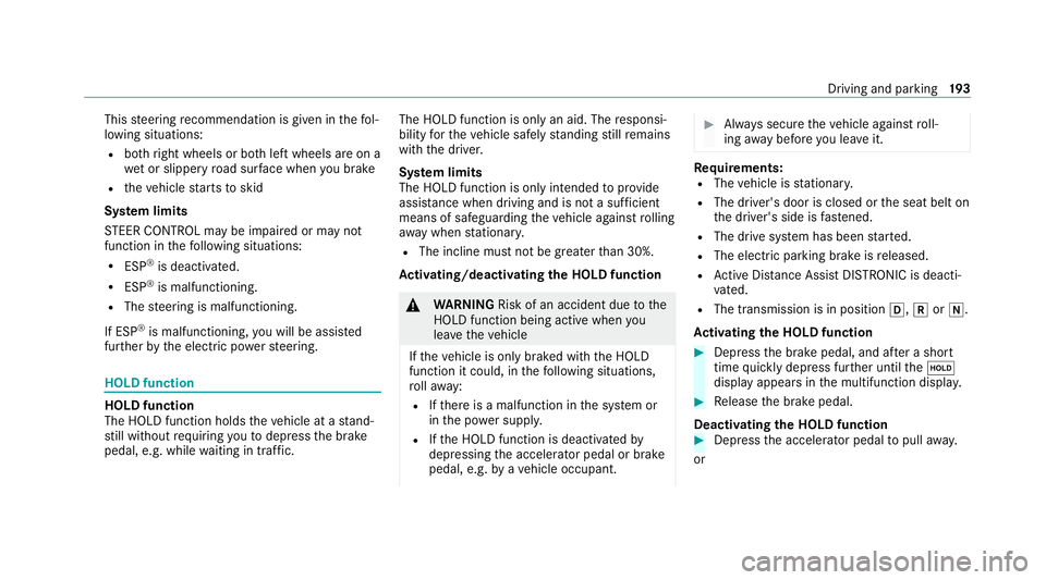 MERCEDES-BENZ EQC SUV 2021  Owners Manual This
steering recommendation is given in thefo l‐
lowing situations:
R both right wheels or bo thleft wheels are on a
we t or slippe ryroad sur face when you brake
R theve hicle starts toskid
Sy ste