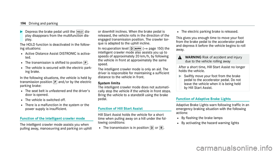 MERCEDES-BENZ EQC SUV 2021  Owners Manual #
Dep ress the brake pedal until theë dis‐
play disappears from the multifunction dis‐
pla y.
The HOLD function is deactivated in thefo llow‐
ing situations:
R Active Dis tance Assi stDISTRONIC
