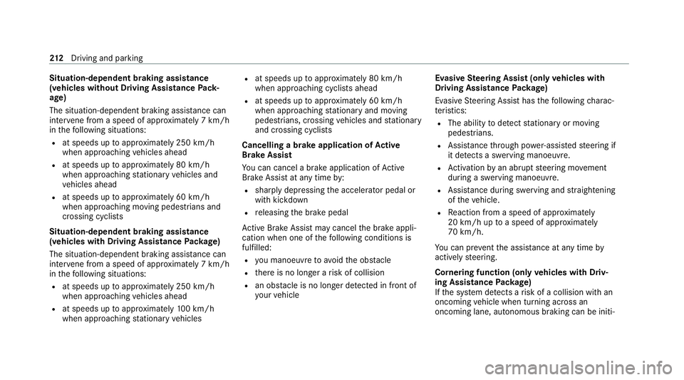 MERCEDES-BENZ EQC SUV 2021  Owners Manual Situation-dependent braking assistance
(vehicles without Driving Assistance Pack‐
age)
The situation-dependent braking assi stance can
inter vene from a speed of appr oximately 7 km/h
in thefo llowi
