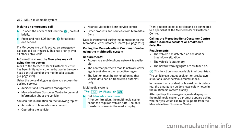 MERCEDES-BENZ EQC SUV 2021  Owners Manual Making an emer
gency call #
Toopen the co ver of SOS button 2, press it
brief ly. #
Press and hold SOS button 3for at least
one second.
If a Mercedes me call is active, an emer gency
call can still be