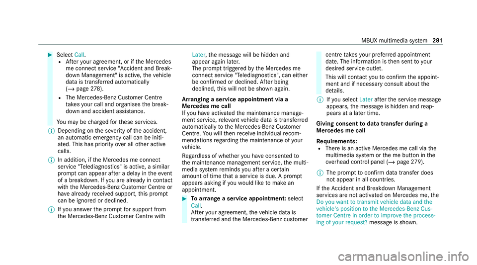 MERCEDES-BENZ EQC SUV 2021  Owners Manual #
Select Call.
R Afteryo ur agreement, or if the Mercedes
me connect service "Accident and Break‐
down Management" is active, theve hicle
data is transfer red automatically
(/ page 278).
R T