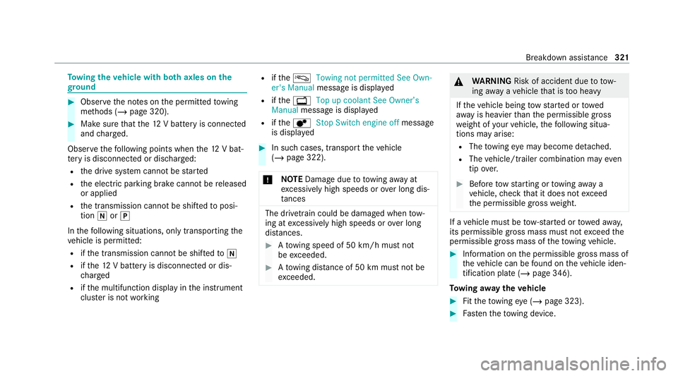 MERCEDES-BENZ EQC SUV 2021 User Guide To
wing theve hicle with bo thaxles on the
gr ound #
Obser vethe no tes on the permitted towing
me thods (/ page 320). #
Make sure that the12 V battery is connected
and charge d.
Obser vethefo llowing