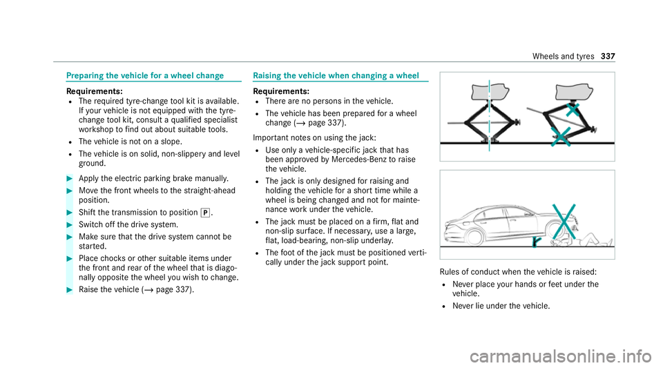 MERCEDES-BENZ EQC SUV 2021  Owners Manual Preparing
theve hicle for a wheel change Re
quirements:
R The requ ired tyre-change tool kit is available.
If yo ur vehicle is not equipped with the tyre-
ch ange tool kit, consult a qualified special
