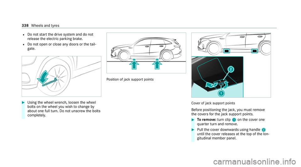 MERCEDES-BENZ EQC SUV 2021  Owners Manual R
Do not start the drive sy stem and do not
re lease the electric parking brake.
R Do not open or close any doors or thetai l‐
ga te. #
Using the wheel wrench, loosen the wheel
bolts on the wheel yo