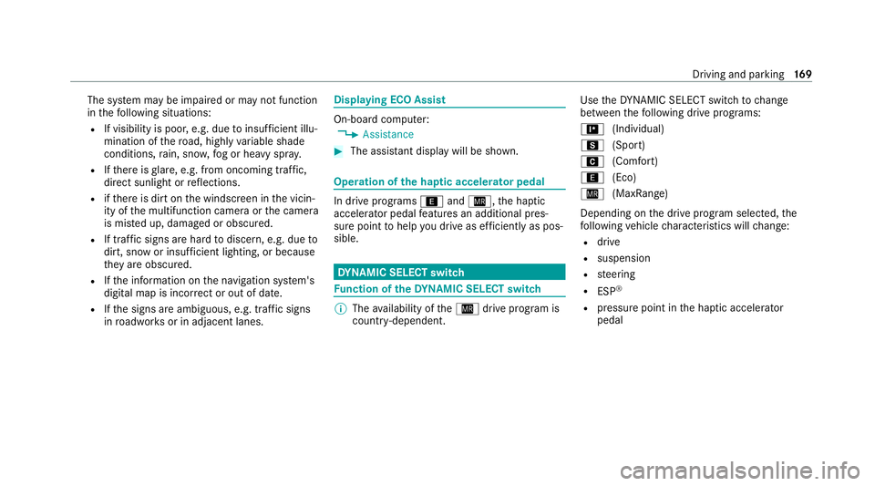 MERCEDES-BENZ EQC SUV 2019 Owners Manual The sy
stem may be impaired or may not function
in thefo llowing situations:
R If visibility is poor, e.g. due toinsuf ficient illu‐
mination of thero ad, high lyvariable shade
conditions, rain, sno MERCEDES-BENZ EQC SUV 2019 Owners Manual The sy
stem may be impaired or may not function
in thefo llowing situations:
R If visibility is poor, e.g. due toinsuf ficient illu‐
mination of thero ad, high lyvariable shade
conditions, rain, sno