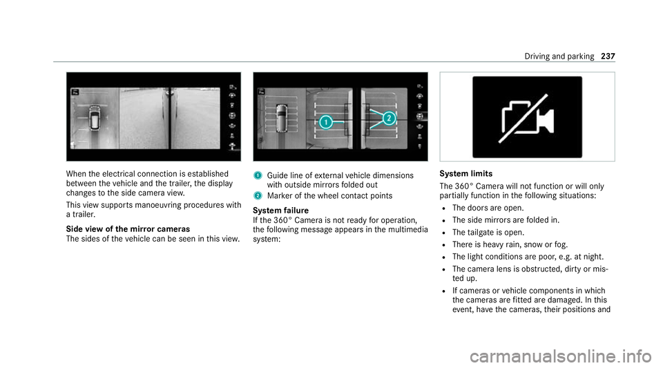 MERCEDES-BENZ EQC SUV 2019 Owners Manual When
the electrical connection is es tablished
between theve hicle and the trailer, the display
ch anges tothe side camera vie w.
This view supports manoeuvring procedures with
a trailer.
Side view of MERCEDES-BENZ EQC SUV 2019 Owners Manual When
the electrical connection is es tablished
between theve hicle and the trailer, the display
ch anges tothe side camera vie w.
This view supports manoeuvring procedures with
a trailer.
Side view of