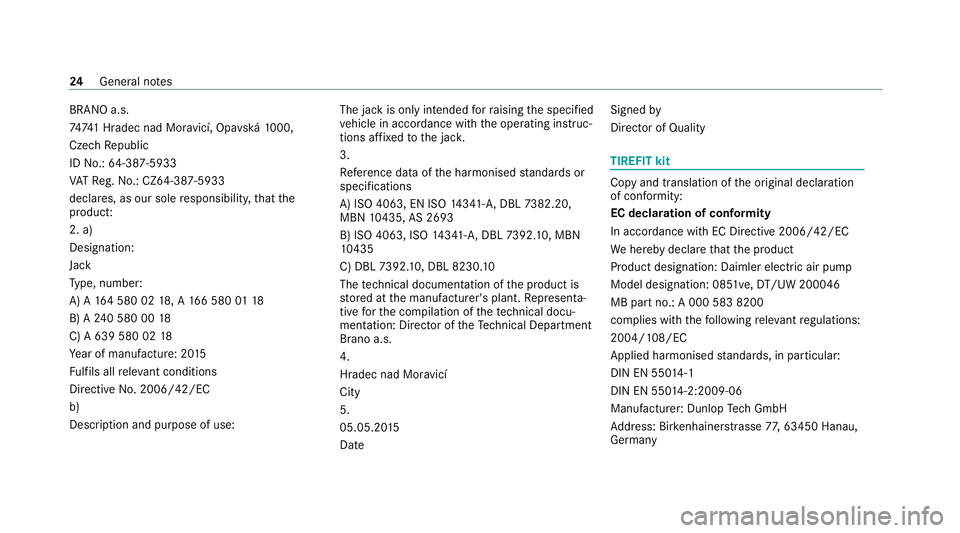 MERCEDES-BENZ EQC SUV 2019  Owners Manual BRANO a.s.
7474
1 Hradec nad Mor avicí, Opa vská 1000,
Czech Republic
ID No.: 64-387-5933
VA TRe g.No.: CZ64-387-5933
declares, as our sole responsibility, that the
product:
2. a)
Designation:
Jack
