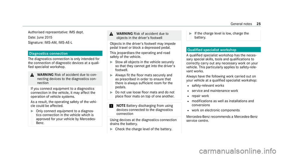 MERCEDES-BENZ EQC SUV 2019 Owners Manual Auth
orised representative: IMS dept.
Date: June 20 15
Signatu re: IMS-AM, IMS-AE-L Diagnostics connection
The diagnostics connection is only intended for
th e connection of diagnostic devices at a qu
