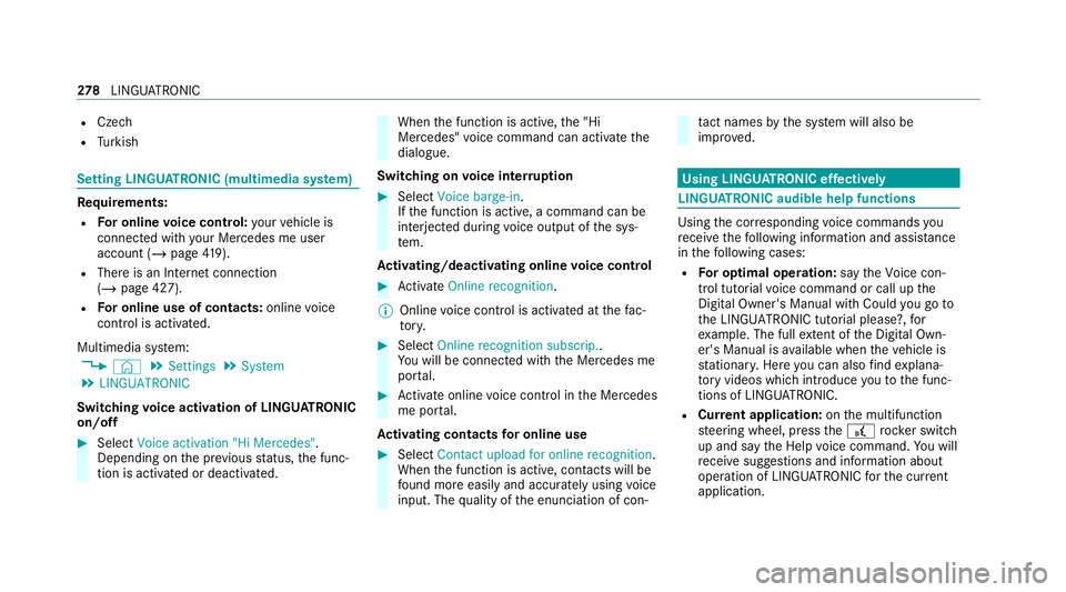 MERCEDES-BENZ EQC SUV 2019 Owners Manual R
Cze ch
R Turkish Setting LINGU
ATRO NIC (multimedia sy stem) Re
quirements:
R For online voice control: your vehicle is
connected with your Mercedes me user
account (/ page419).
R There is an In ter MERCEDES-BENZ EQC SUV 2019 Owners Manual R
Cze ch
R Turkish Setting LINGU
ATRO NIC (multimedia sy stem) Re
quirements:
R For online voice control: your vehicle is
connected with your Mercedes me user
account (/ page419).
R There is an In ter