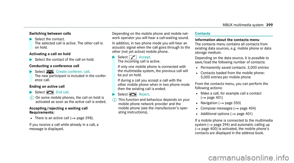 MERCEDES-BENZ EQC SUV 2019 Owners Manual Switching between calls
#
Select the conta ct.
The selected call is acti ve. The other call is
on hold.
Ac tivating a call on hold #
Select the conta ct ofthe call on hold.
Conducting a conference cal MERCEDES-BENZ EQC SUV 2019 Owners Manual Switching between calls
#
Select the conta ct.
The selected call is acti ve. The other call is
on hold.
Ac tivating a call on hold #
Select the conta ct ofthe call on hold.
Conducting a conference cal