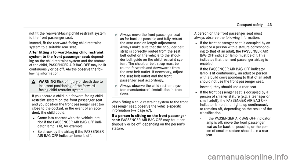 MERCEDES-BENZ EQC SUV 2019 Service Manual not
fit th ere ar wa rd-facing child restra int sy stem
to the front passenger seat.
Ins tead, fit th ere ar wa rd-facing child restra int
sy stem toa suitable rear seat.
Af terfitting a forw ard-faci
