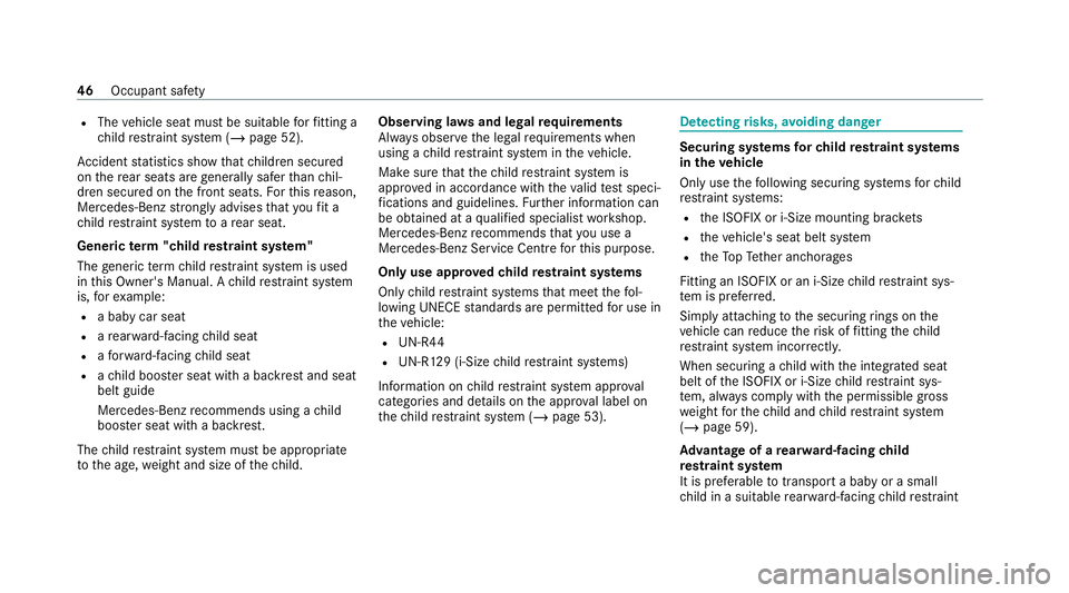 MERCEDES-BENZ EQC SUV 2019 Service Manual R
The vehicle seat must be suitable forfitting a
ch ild restra int sy stem (/ page 52).
Ac cident statistics show that children secured
on there ar seats are general lysafer than chil‐
dren secured 