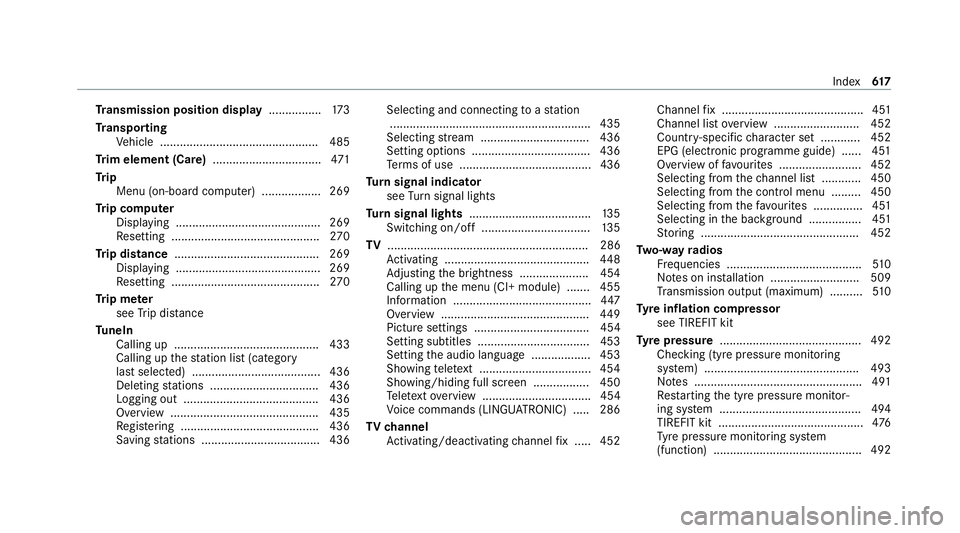 MERCEDES-BENZ EQC SUV 2019  Owners Manual Tr
ansmission position display ................173
Tr anspo rting
Ve hicle ................................................ 485
Tr im element (Care) .................................471
Tr ip
Menu (on