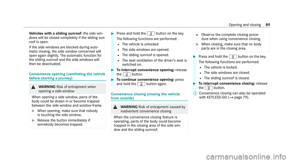 MERCEDES-BENZ EQC SUV 2019  Owners Manual Ve
hicles with a sliding sunroof: the side win‐
do ws will be closed comple tely if the sliding sun‐
ro of is open.
If th e side windo wsare bloc ked during auto‐
matic closing, the side window 