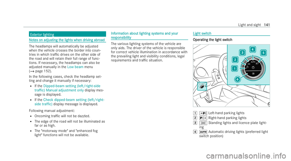 MERCEDES-BENZ EQE SALOON 2022  Owners Manual Ext
Ext
er
erior lighting
ior lighting N
No
ot
tes on adjus
es on adjus ting t
ting the lights when dr
he lights when dr iving abr
iving abroad
oad The headlamps will automatically be adjus
ted
when t