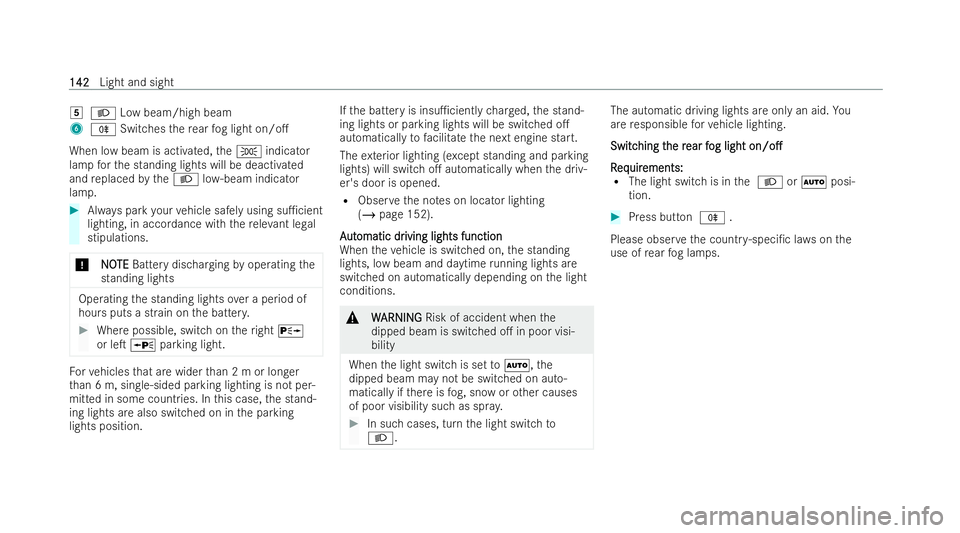 MERCEDES-BENZ EQE SALOON 2022  Owners Manual 5
L Low beam/high beam
6 R Switches there ar fog light on/o.
When low beam is activated, theT indicator
lamp forth e standing lights will be deactivated
and replaced bytheL low- beam indicator
lamp. 