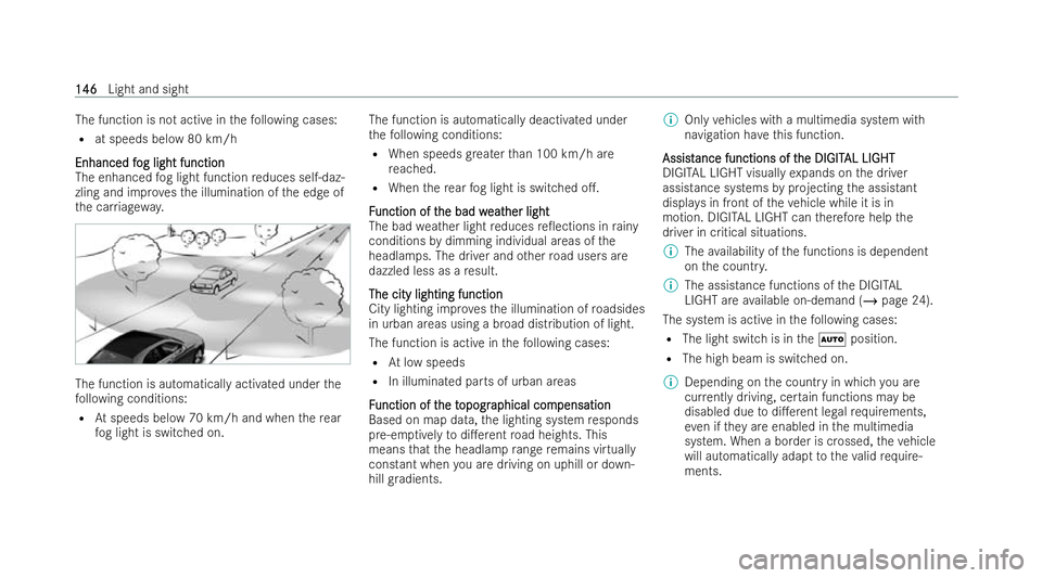 MERCEDES-BENZ EQE SALOON 2022  Owners Manual The function is not active in
thefo llowing cases:
R at speeds below 80 km/h
Enhanced f
Enhanced f og light function
og light function
The enhanced fog light function reduces self-daz-
zling and impr 