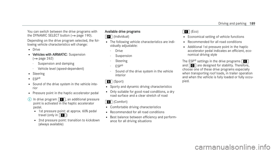 MERCEDES-BENZ EQE SALOON 2022  Owners Manual Yo
u can switch between the drive prog rams with
th eDY NAMIC SELECT button (/ page 190).
Depending on the drive prog ram selected, thefo l-
lowing vehicle characteristics will change:
R Drive
R V
Veh