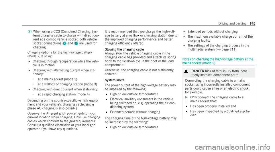 MERCEDES-BENZ EQE SALOON 2022  Owners Manual %
When using a CCS (Combined Charging Sys-
te m) charging cable tocharge with direct cur-
re nt at a combo vehicle soc ket, bo thvehicle
soc ket connections 1and 2are used for
ch arging.
Charging opti