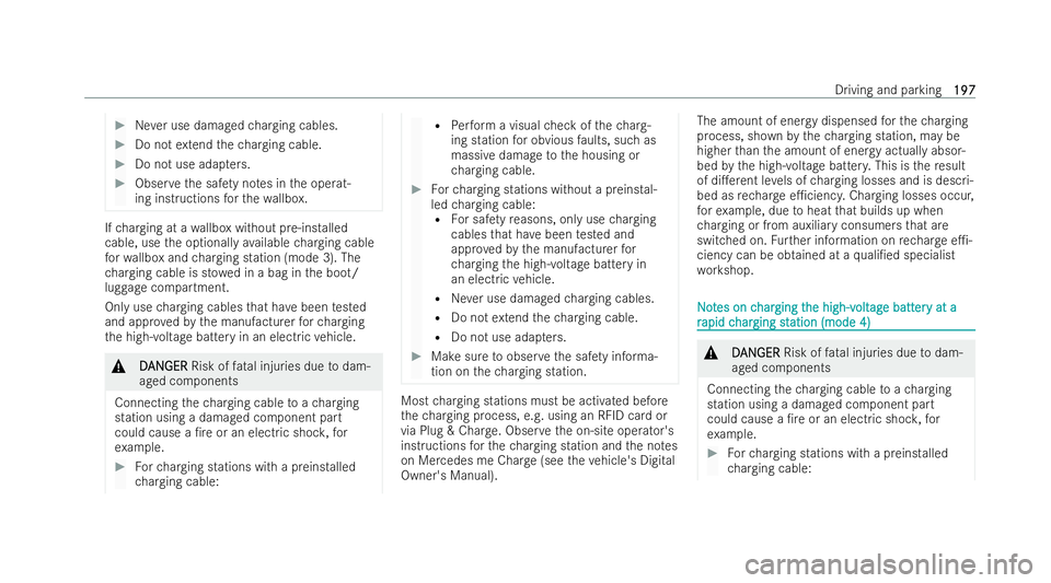 MERCEDES-BENZ EQE SALOON 2022  Owners Manual #
Never use damaged charging cables. #
Do not extend thech arging cable. #
Do not use adap ters. #
Obser vethe saf ety no tes in the operat-
ing inst ructions forth ewa llbox. If
ch arging at a wallbo